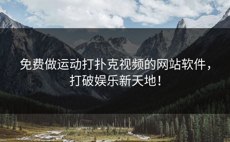 免费做运动打扑克视频的网站软件，打破娱乐新天地！