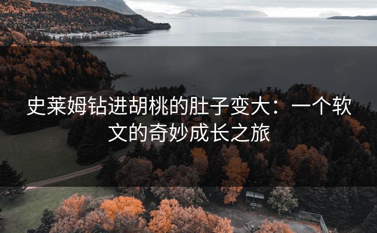 史莱姆钻进胡桃的肚子变大：一个软文的奇妙成长之旅